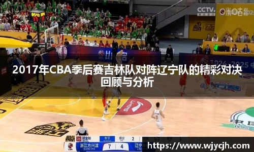 2017年CBA季后赛吉林队对阵辽宁队的精彩对决回顾与分析