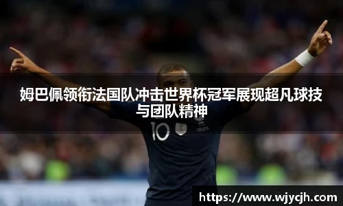 姆巴佩领衔法国队冲击世界杯冠军展现超凡球技与团队精神